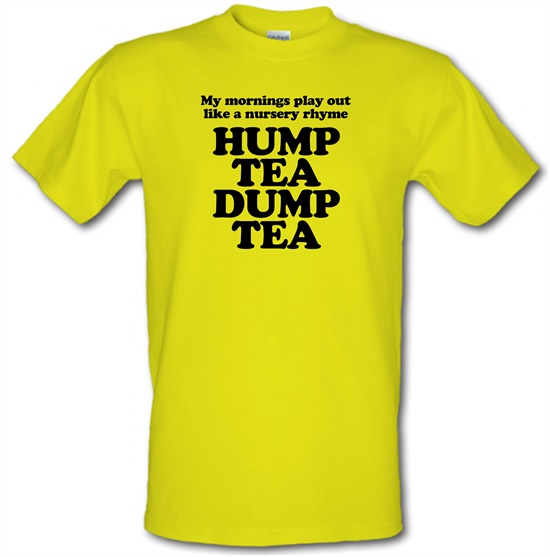 My mornings play out like a nursery rhyme, hump tea dump tea t-shirts