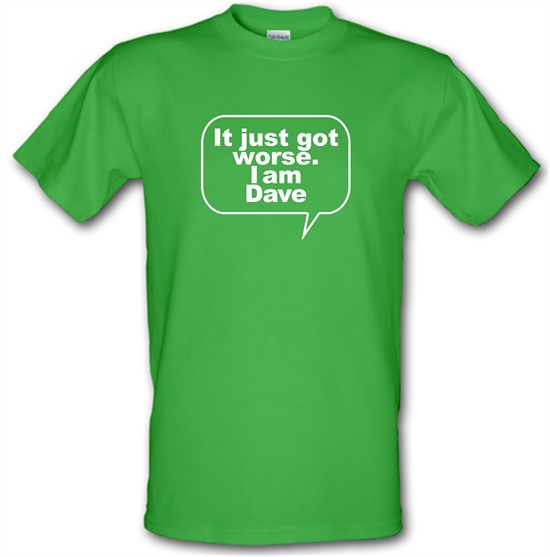It just got worse. I am Dave t-shirts