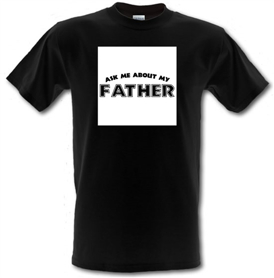 Ask Me About My Father t-shirts