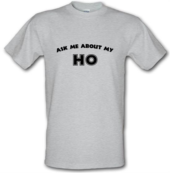 Ask Me About My Ho t-shirts