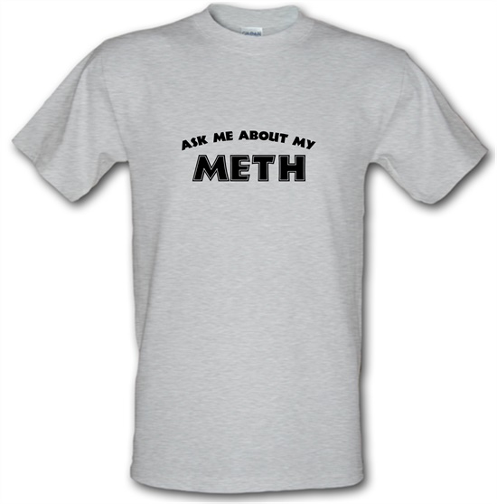 Ask Me About My Meth t-shirts