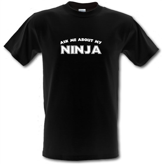 Ask Me About My Ninja t-shirts