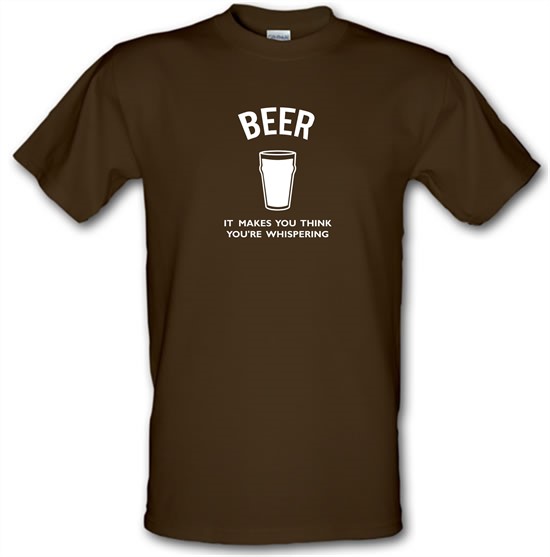 Beer It Makes You Think You're Whispering t-shirts