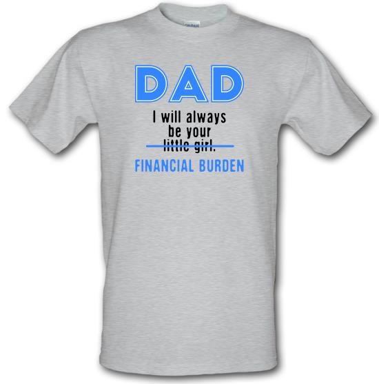 Dad, I Will Always Be Your Financial Burden t-shirts