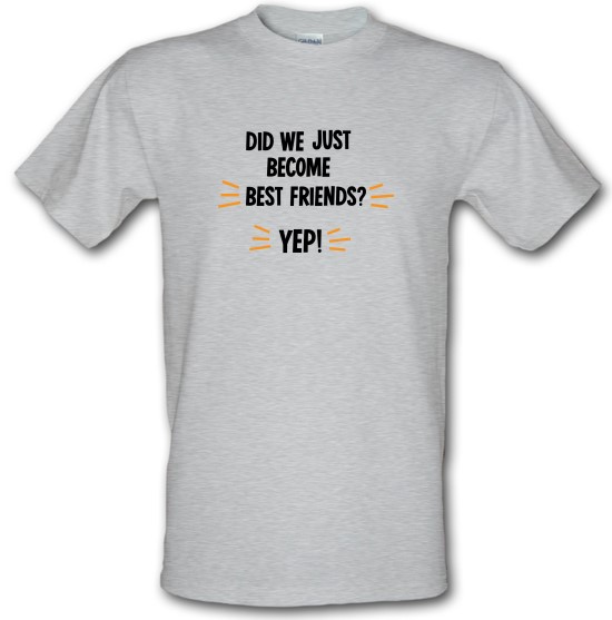 Did We Just Become Best Friends? t-shirts