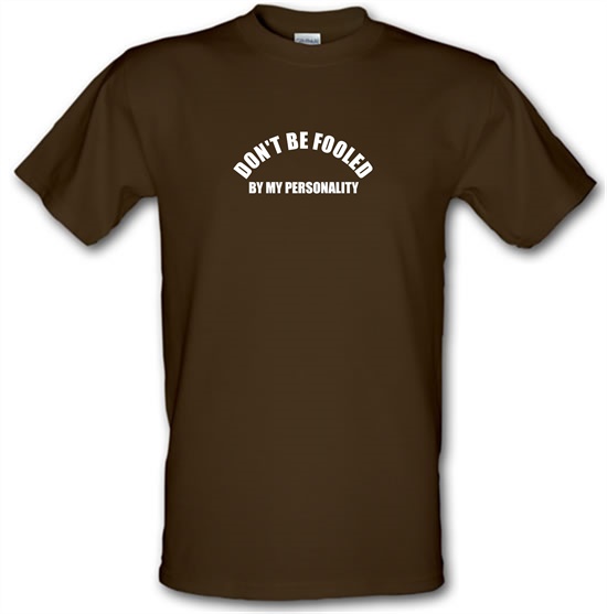 Don't Be Fooled By My Personality t-shirts
