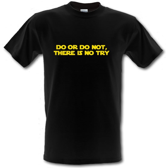 Do Or Do Not, There Is No Try t-shirts