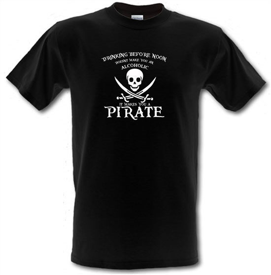 Drinking Before Noon Doesnt Make You An Alcoholic It Makes You A Pirate t-shirts