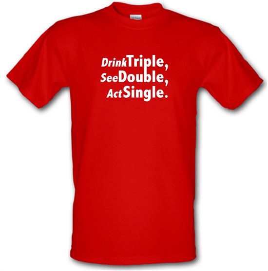Drink Triple, See Double, Act Single t-shirts