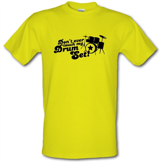 Don't Ever Touch My Drum Set! t-shirts