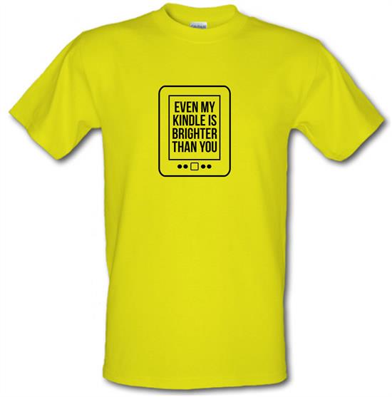 even my kindle is brighter than you t-shirts