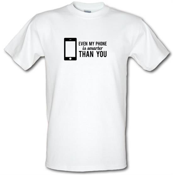 Even My Phone Is Smarter Than You t-shirts