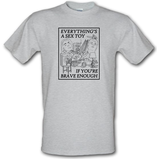 Everything's A Sex Toy If You're Brave Enough t-shirts