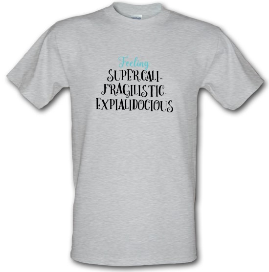 Feeling Supercalifragilisticexpialidocious t-shirts