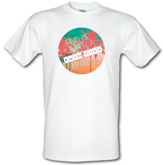 Find Me Under A Palm Tree By The Sea t-shirts