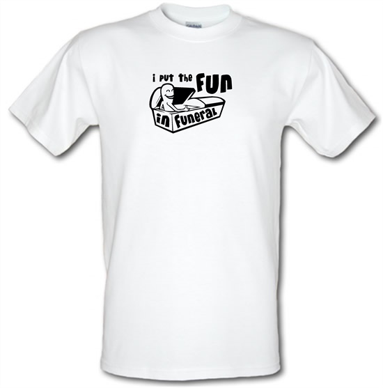 I Put The Fun In Funeral t-shirts
