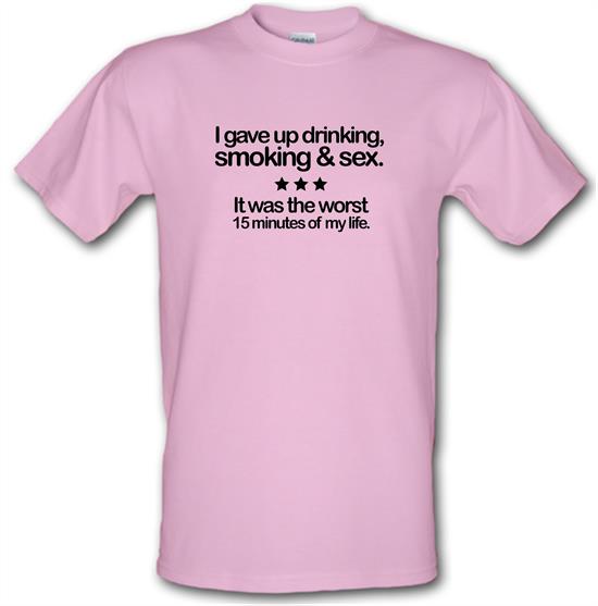 I Gave Up Drinking, Smoking & Sex t-shirts