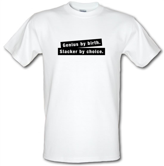Genius By Birth. Slacker By Choice. t-shirts