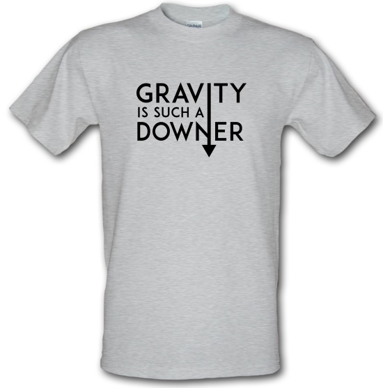 Gravity Is Such a Downer t-shirts
