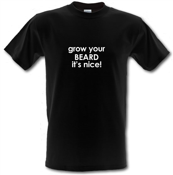 Grow Your Beard It's Nice! t-shirts