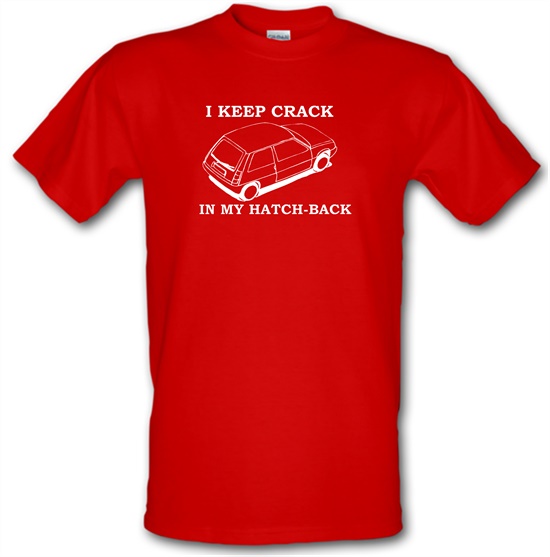 I Keep Crack in my Hatch-Back t-shirts