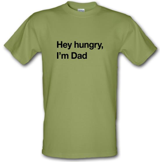 Hey Hungry, I'm Dad t-shirts