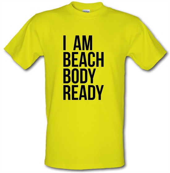 I am beach body ready t-shirts