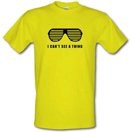 I Can't See A Thing t-shirts