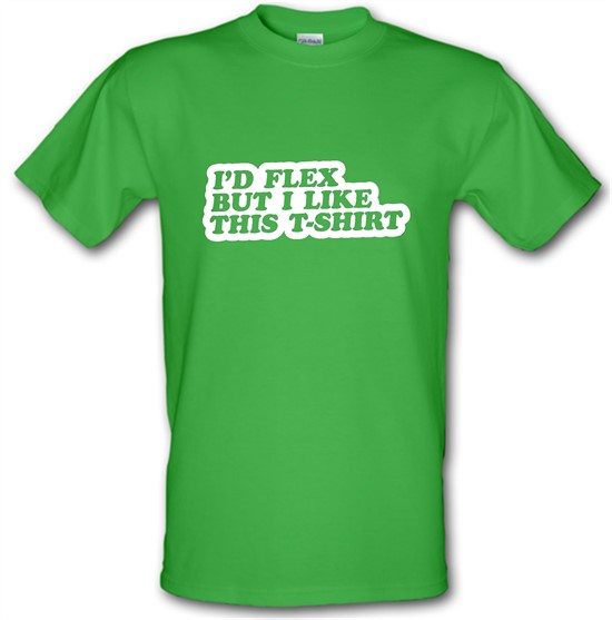 I'd Flex But I Like This T-Shirt t-shirts