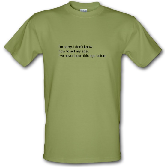 I Don't Know How To Act My Age t-shirts