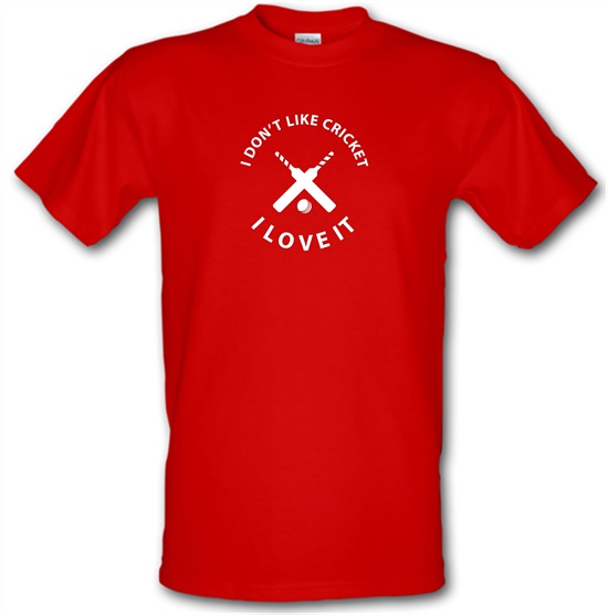 I Don't Like Cricket I Love It t-shirts