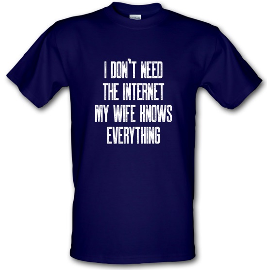 I don't need the internet my wife knows everything t-shirts