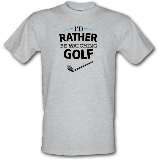 I'd Rather Be Watching Golf t-shirts
