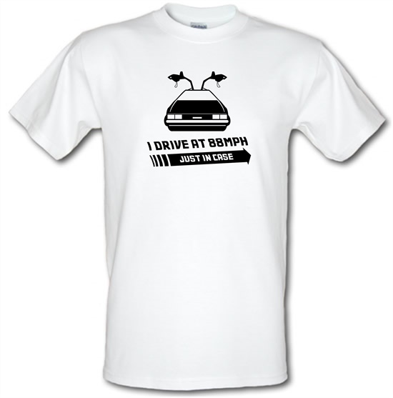 I Drive At 88mph Just In Case t-shirts