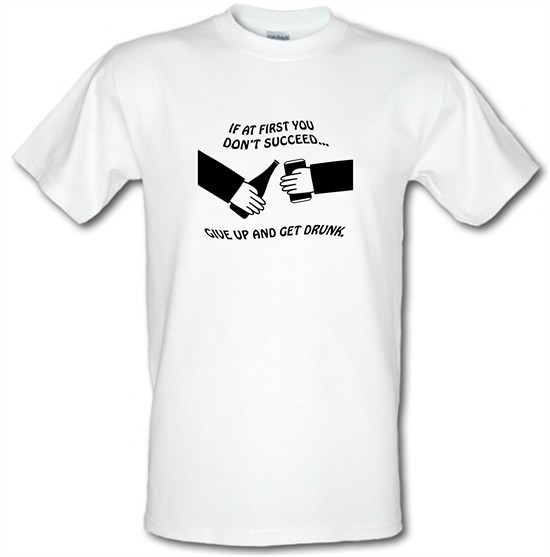If at first you don't succeed give up and get drunk t-shirts