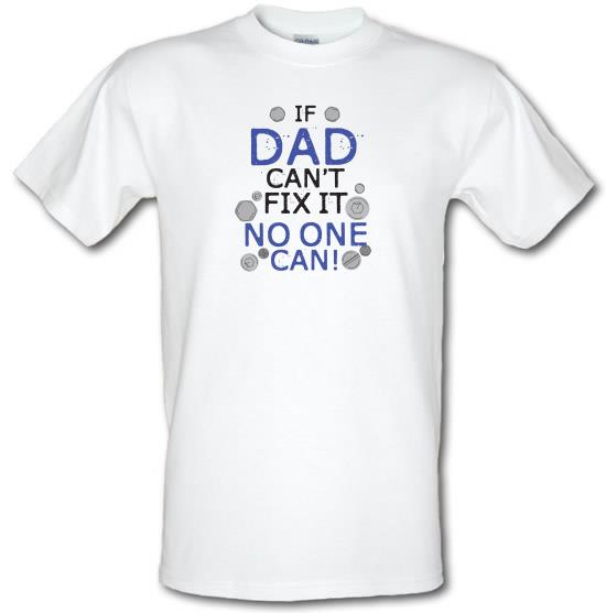 If Dad Can't Fix it, No One Can t-shirts