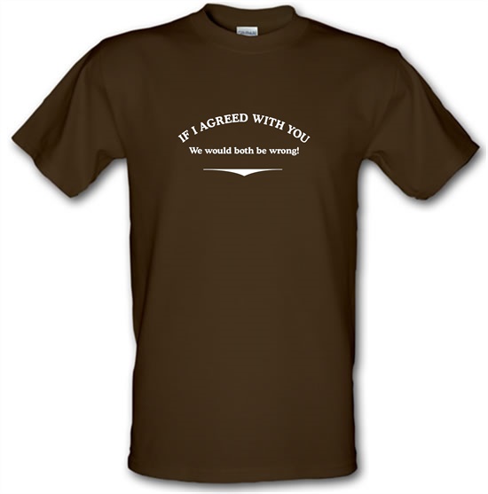 If I Agreed With You We Would Both Be Wrong t-shirts