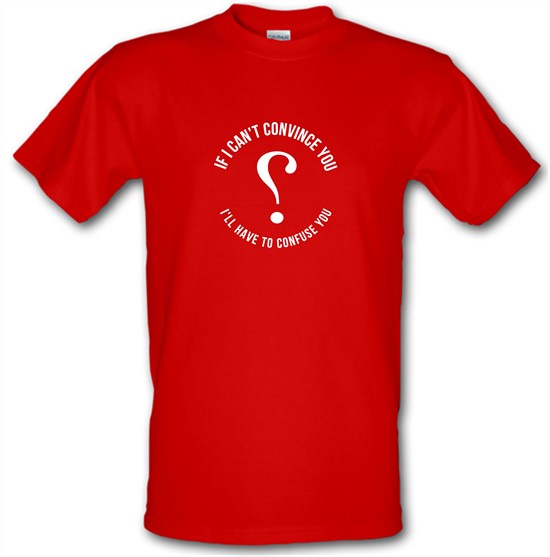 If i can't convince you, I'll have to confuse you t-shirts