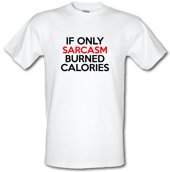If only sarcasm burned calories t-shirts
