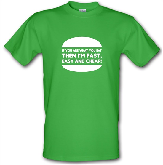 If You Are What You Eat Then I'm Fast Easy And Cheap t-shirts
