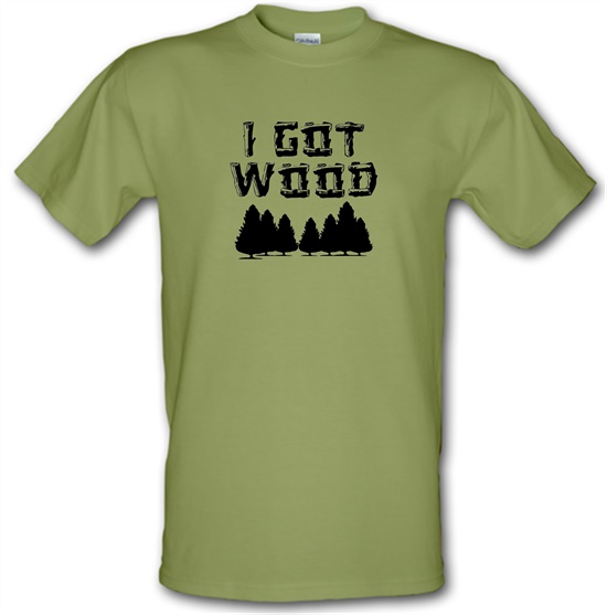 I Got Wood t-shirts