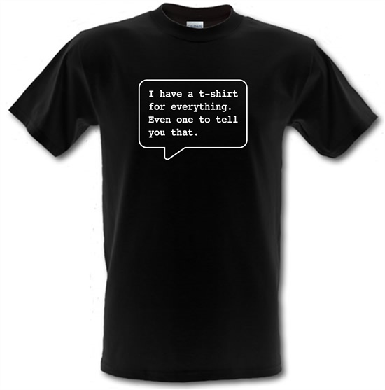 I Have A T-Shirt For Everything. Even One To Tell You That. t-shirts