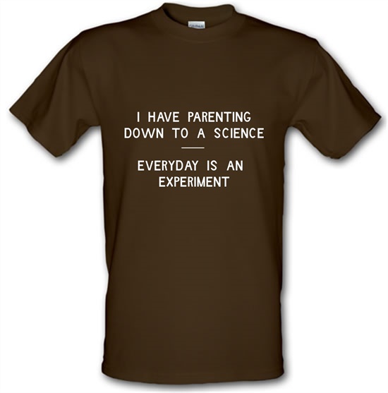 I have parenting down to a science, Everyday is an experiment t-shirts