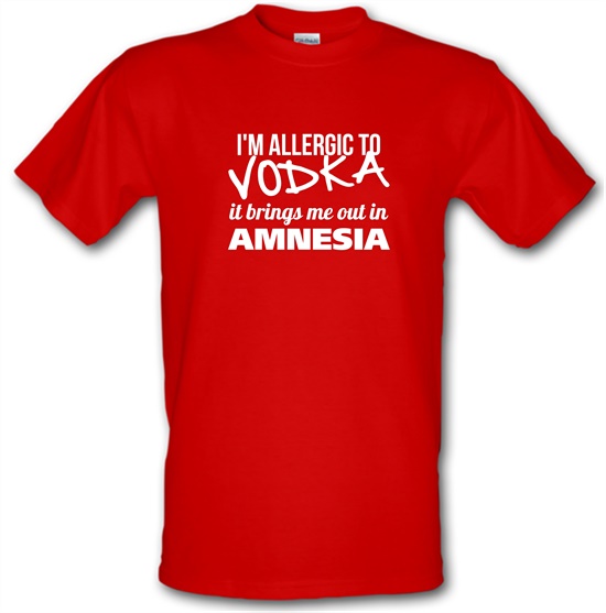 I'm Allergic to Vodka, it brings me out in Amnesia t-shirts