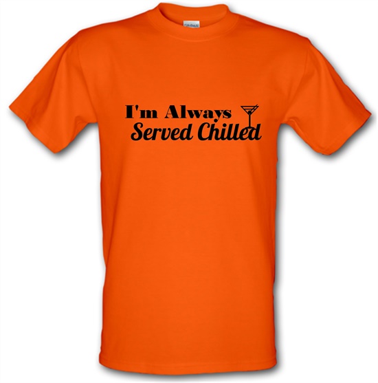I'm always served chilled t-shirts