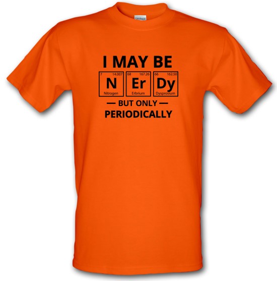 I May be Nerdy, But Only Periodically t-shirts