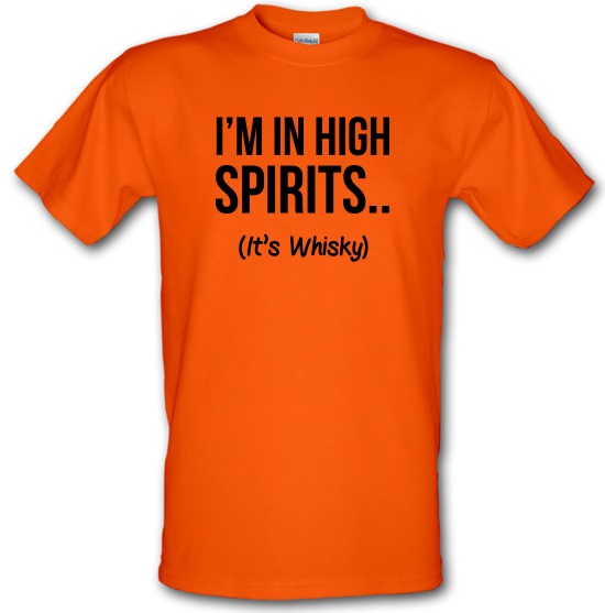I'm In High Spirits... It's Whisky. t-shirts