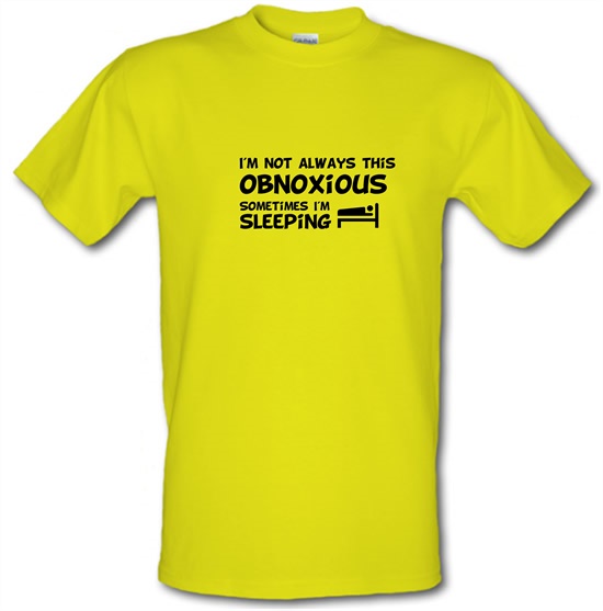 I'm not always this obnoxious, sometimes i'm sleeping t-shirts