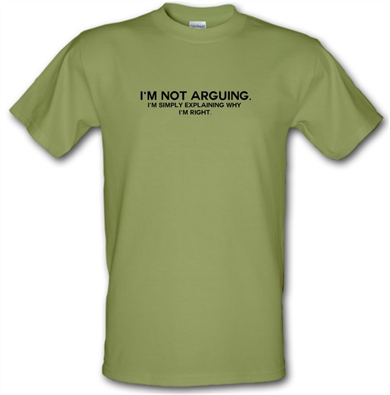 I'm Not Arguing.  I'm Simply Explaining Why I'm Right t-shirts