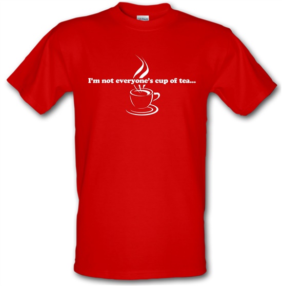 I'm not everyone's cup of tea... t-shirts